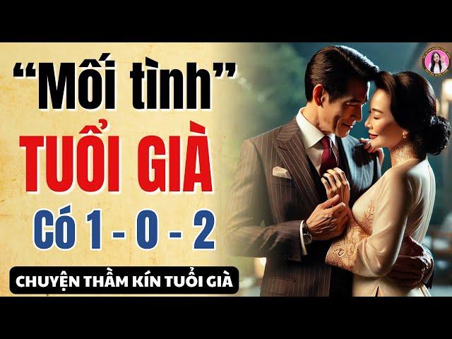 Chuyện thầm kín tuổi xế chiều: MỐI TÌNH TUỔI GIÀ CÓ 1-0-2  Quỳnh Hương kể chuyện tình yêu tuổi già