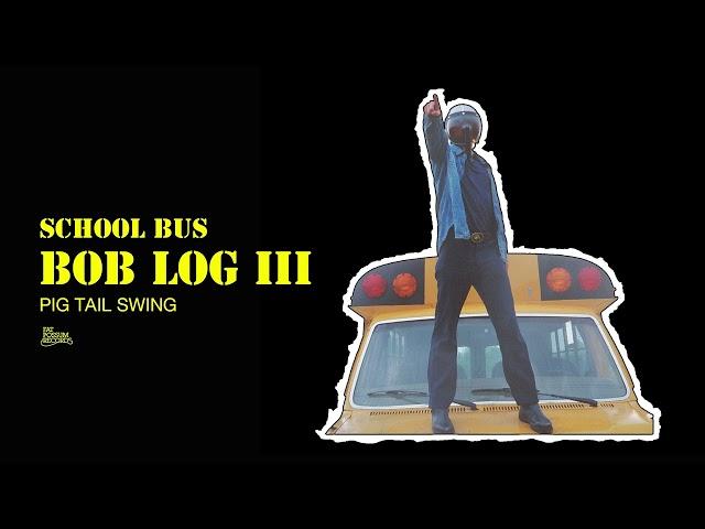 Bob Log III - Pig Tail Swing (Official Audio)