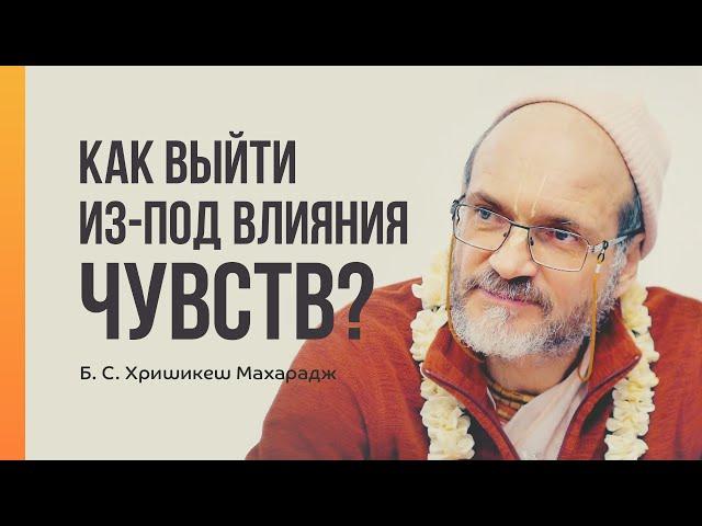 Как выйти из-под влияния чувств? Б. С. Хришикеш Махарадж  Махамандала: лекторий ШЧСМ