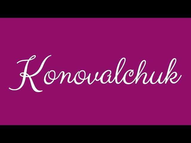 Learn how to Sign the Name Konovalchuk Stylishly in Cursive Writing