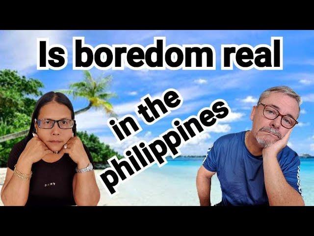 Will you get bored if you move to the Philippines? 