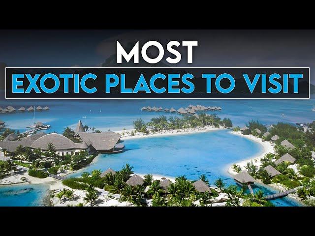 Most exotic places to visit | BEST EXOTIC LUXURIOUS TRAVEL DESTINATIONS!!!