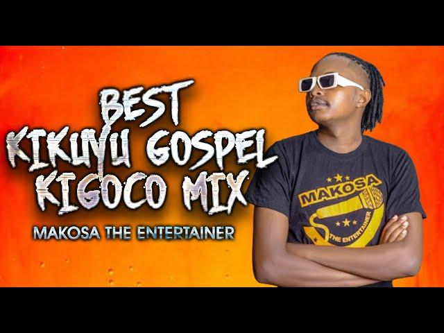 BEST OF KIKUYU GOSPEL KIGOOCO MIX - MAKOSA THE ENTERTAINER FT SAMMY IRUNGU, SAMMY K, LOISE KIM, ETC