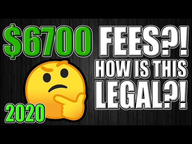 $6700 Fees?! How Is This Legal?!