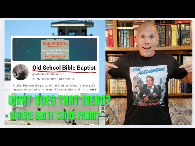 "OLD SCHOOL BIBLE BAPTIST " WHAT DOES THAT MEAN AND WHERE DID IT COME FROM?