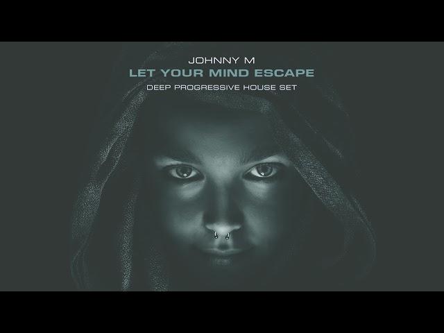 Johnny M - Let Your Mind Escape | 2022 Deep Progressive House Set