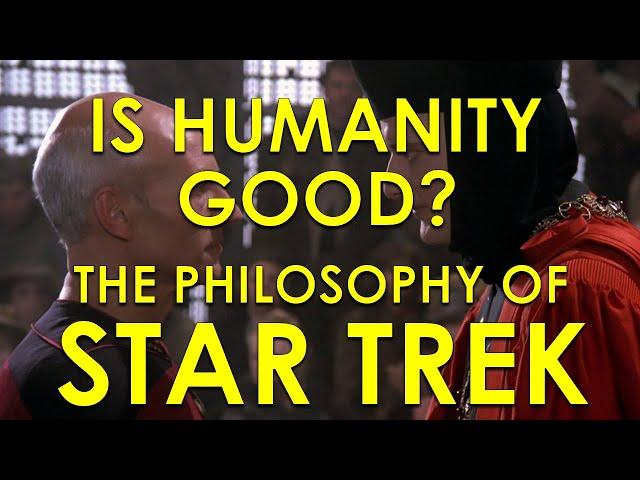 Is Humanity Good? - The Philosophy of Star Trek #1