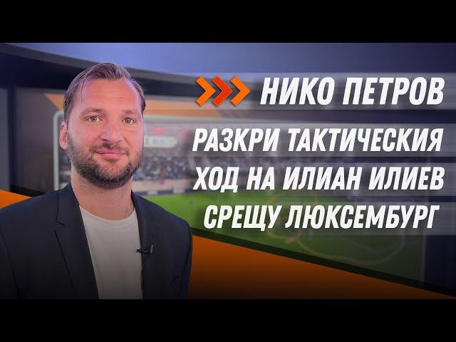 "Анализът на Нико Петров": Тактическият ход на Илиан Илиев, донесъл успеха на България в Люксембург