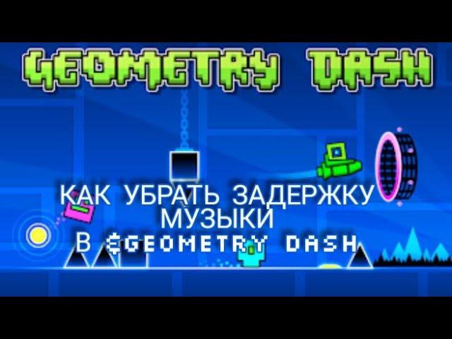 УБЕРАЕМ ЗАДЕРЖКУ МУЗЫКИ В GEOMETRY DASH