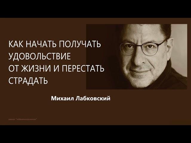 Как начать получать удовольствие от жизни и перестать страдать Михаил Лабковский