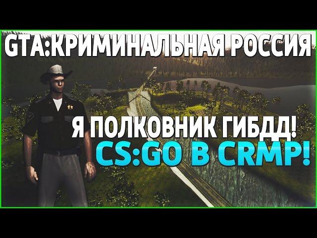 Я ПОЛКОВНИК ГИБДД! CS:GO В CRMP! БУДНИ ПОЛКОВНИКА ГИБДД - Namalsk RP (CRMP)