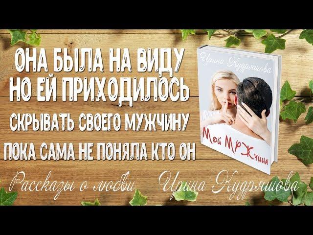 МОЙ МУЖЧИНА. Рассказ о любви. Ирина Кудряшова