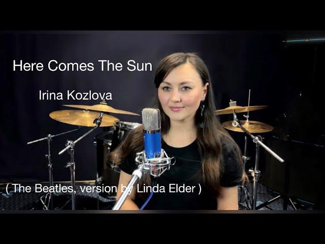 Here Comes The Sun - Irina Kozlova ( The Beatles, version by Linda Eder )