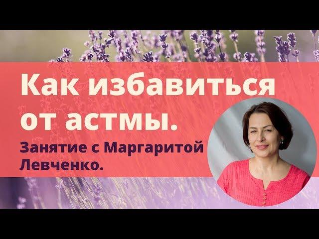 Как избавиться от астмы. Маргарита Левченко