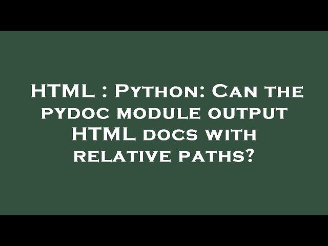 HTML : Python: Can the pydoc module output HTML docs with relative paths?