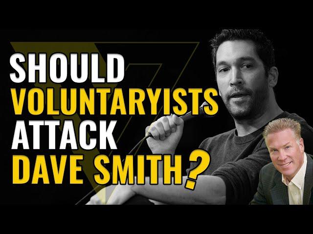 Should Voluntaryists Attack Dave Smith?