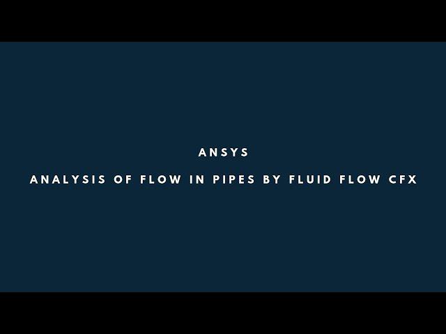 Ansys - Analysis of Flow in Pipes by Fluid Flow CFX