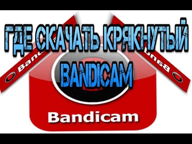 Где скачать КРЯКНУТЫЙ BANDICAM?