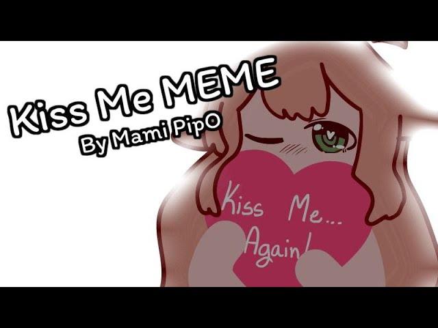 [ Kiss me️ MEME ] By Mami PipO