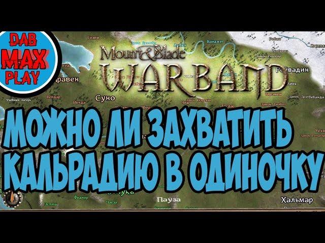 МОЖНО ЛИ ЗАХВАТИТЬ КАЛЬРАДИЮ В ОДИНОЧКУ В Mount And Blade WarBand?