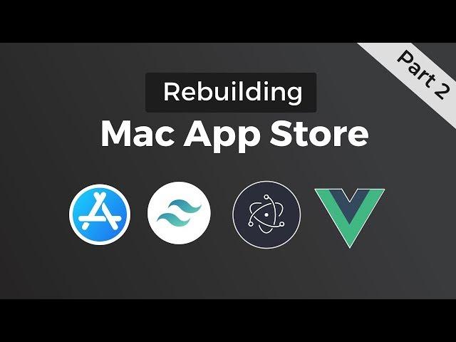Rebuilding Mac App Store - Interactivity - Tailwind CSS, Electron & Vue