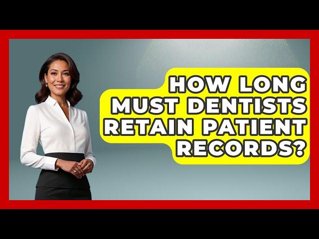 How Long Must Dentists Retain Patient Records? - The Pro Dentist