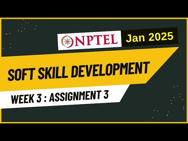 NPTEL Soft Skill Development Week 3 Assignment 3 Answers Solution Quiz | Jan 2025