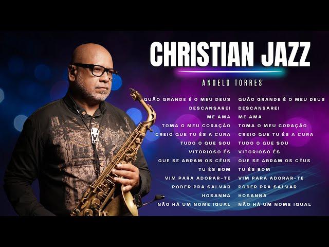 ANGELO TORRES // GOSPEL JAZZ Saxophone - Jazz Playlist - O Melhor do instrumental Gospel