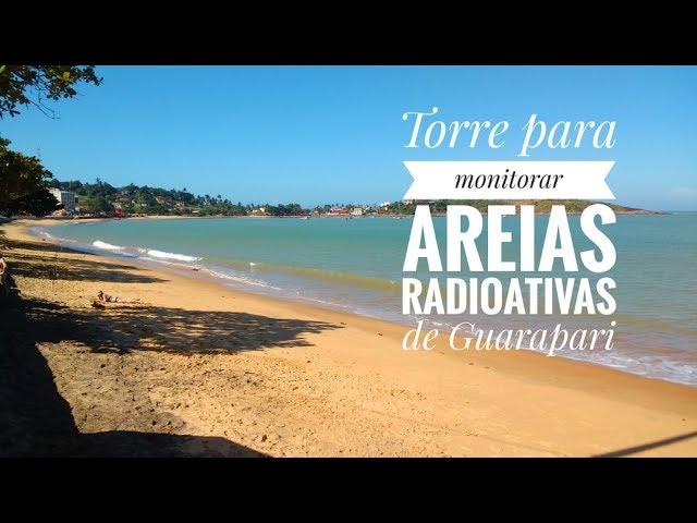Tudo é Mara: Torre para monitorar radioatividade de Guarapari