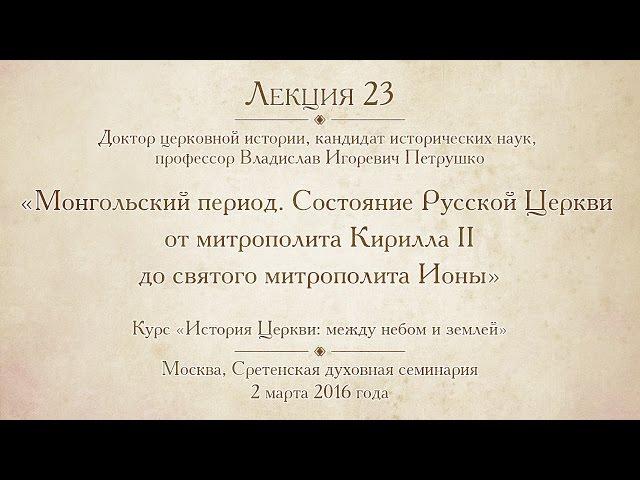 Лекция 23. Монгольский период. Состояние Русской Церкви от митр. Кирилла II до святого митр. Ионы