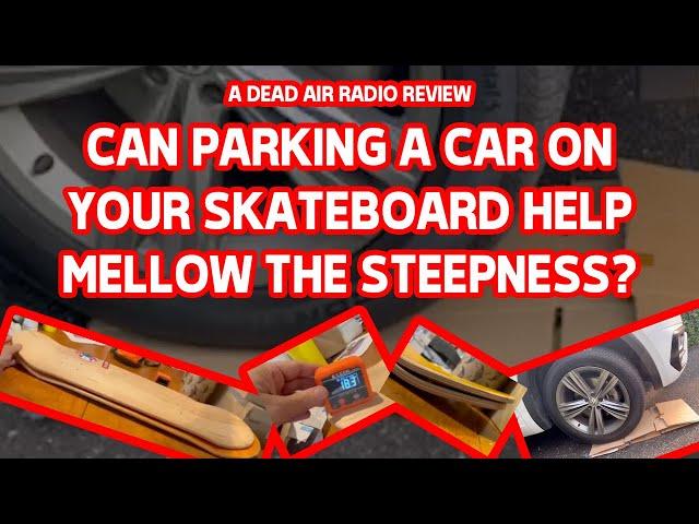 CAN PARKING A CAR ON YOUR SKATEBOARD HELP MELLOW THE STEEPNESS?  C/O DEAD AIR RADIO