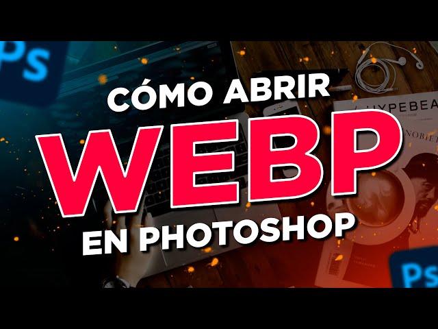 Cómo abrir imágenes en formato WEBP en Photoshop | Solución Oficial