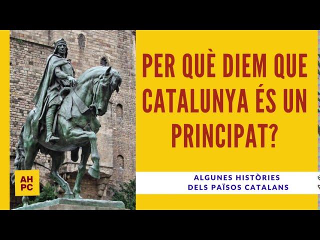 Algunes Històries dels Països Catalans: Per què diem que Catalunya és un Principat?