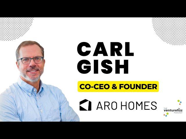 Carl Gish, Aro Homes - VentureFizz Podcast Interview