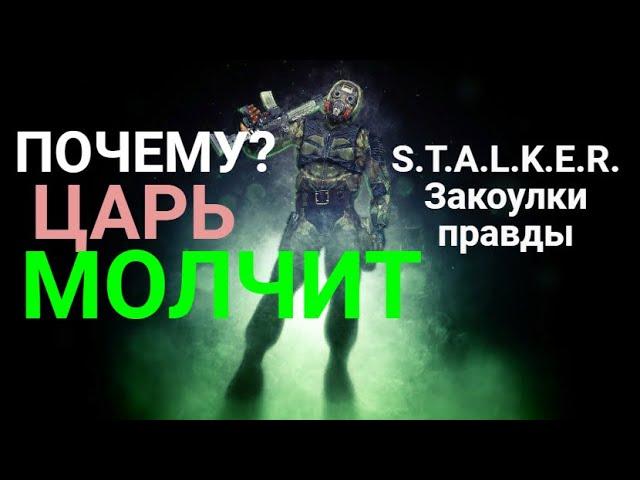 Почему?Царь молчит.S.T.A.L.K.E.R.Закоулки правды