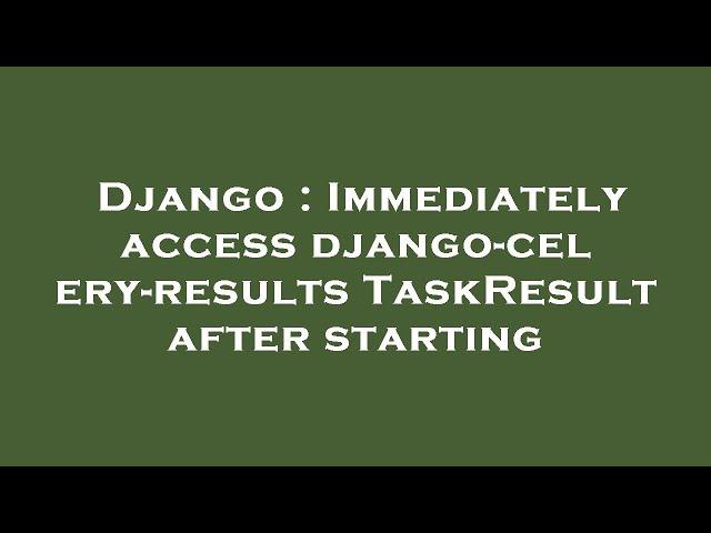 Django : Immediately access django-celery-results TaskResult after starting