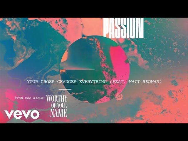 Passion - Your Cross Changes Everything (Live/Audio) ft. Matt Redman