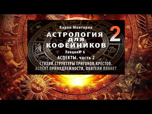 АСПЕКТЫ. Часть 2. Стихии. Структуры тригонов и квадратов. Аспект принадлежности. Обители планет.