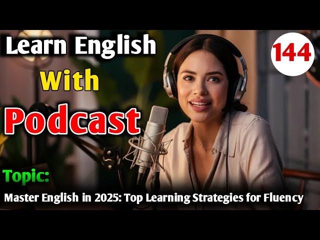 Master English in 2025: Top Learning Strategies for Fluency | English Podcast For Learning English