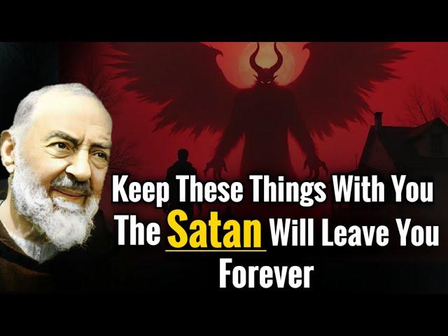 Keep These Things With You The Satan Will Leave You Forever | Padre Pio