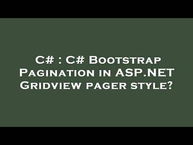 C# : C# Bootstrap Pagination in ASP.NET Gridview pager style?