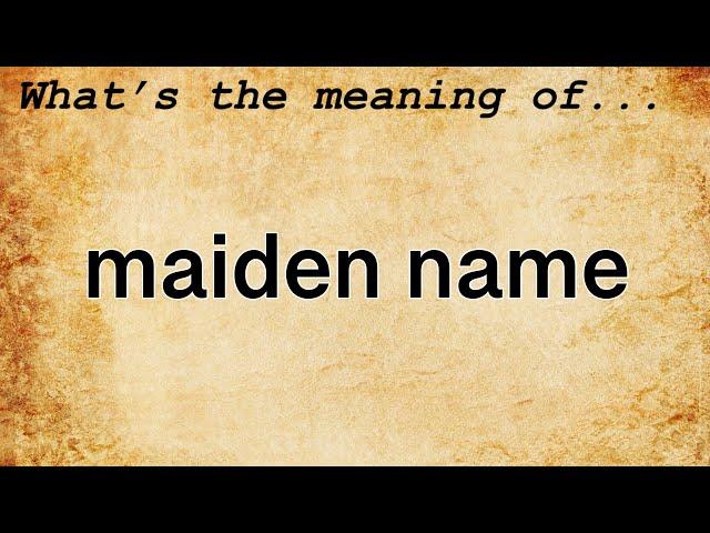 Maiden Name Meaning : Definition of Maiden Name