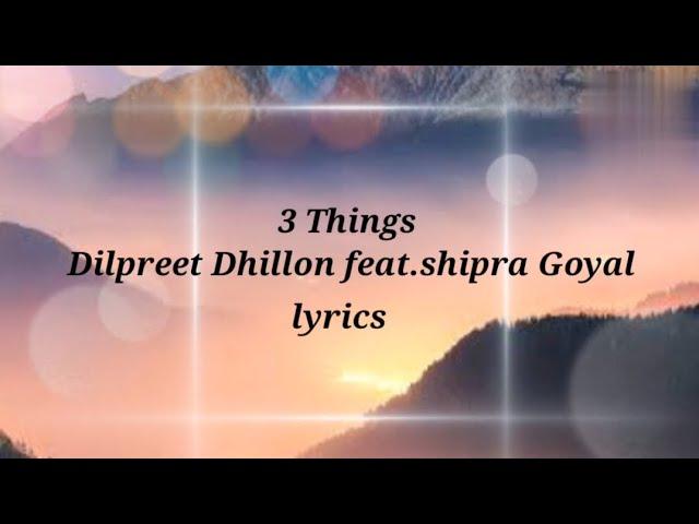 3 Things| Dilpreet Dhillon| Shipra Goyal | lyrics