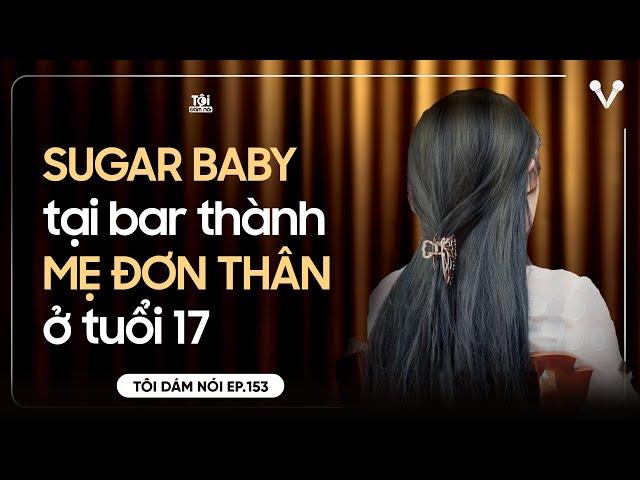 SUGAR BABY 17 tuổi làm quán bar, trở thành MẸ ĐƠN THÂN | TÔI DÁM NÓI