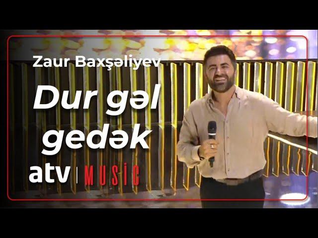 Zaur Baxşəliyev - Dur gəl gedək