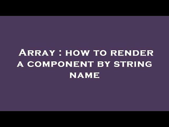 Array : how to render a component by string name