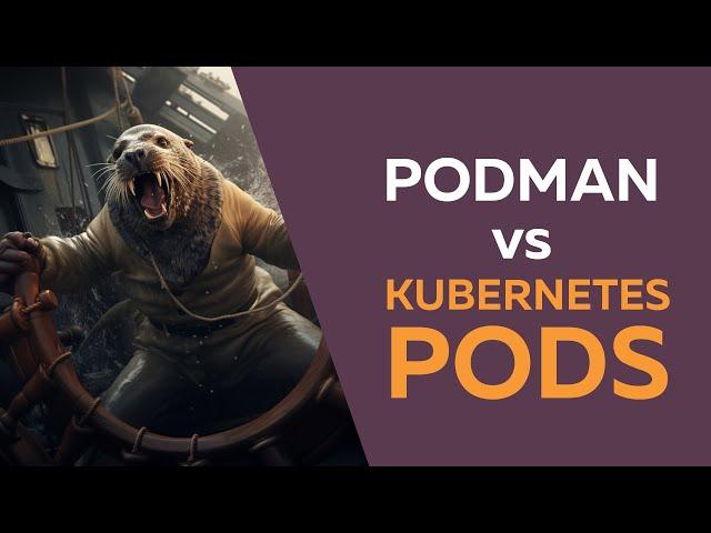 Podman Pods v Kubernetes Pods - What's the difference?