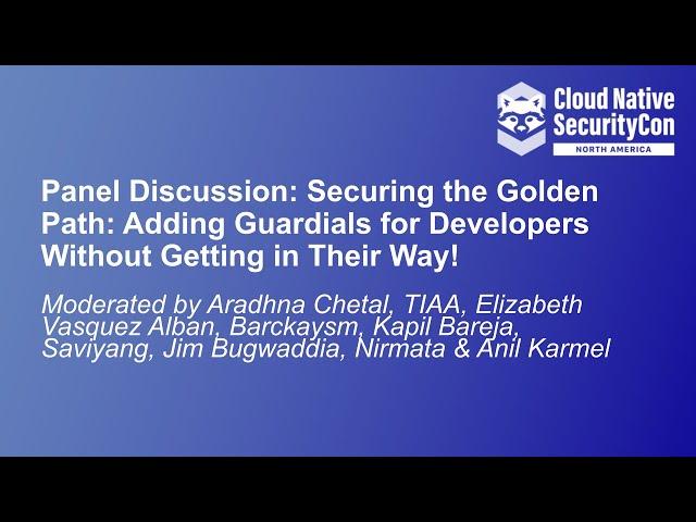 Panel: Securing the Golden Path: Adding Guardrails for Developers Without Getting in Their Way!