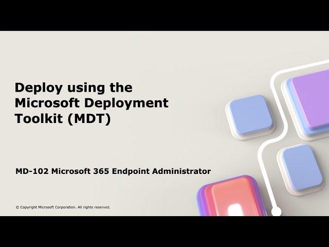 MD-102: Deploy using the Microsoft Deployment Toolkit (MDT)