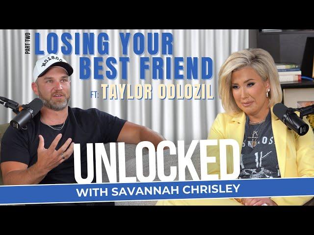 Losing Your Best Friend (feat. Taylor Odlozil) - PART 2 | Unlocked with Savannah Chrisley Ep. 138